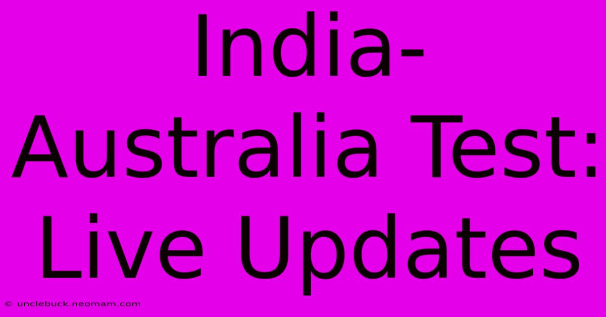 India-Australia Test: Live Updates