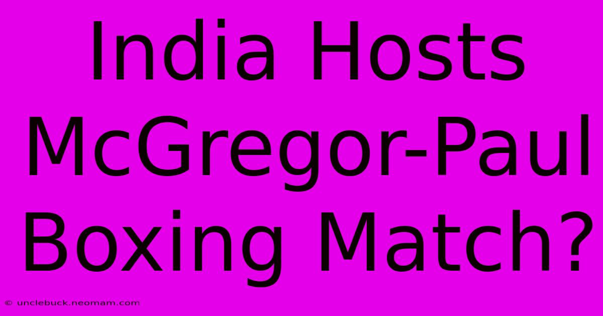 India Hosts McGregor-Paul Boxing Match?