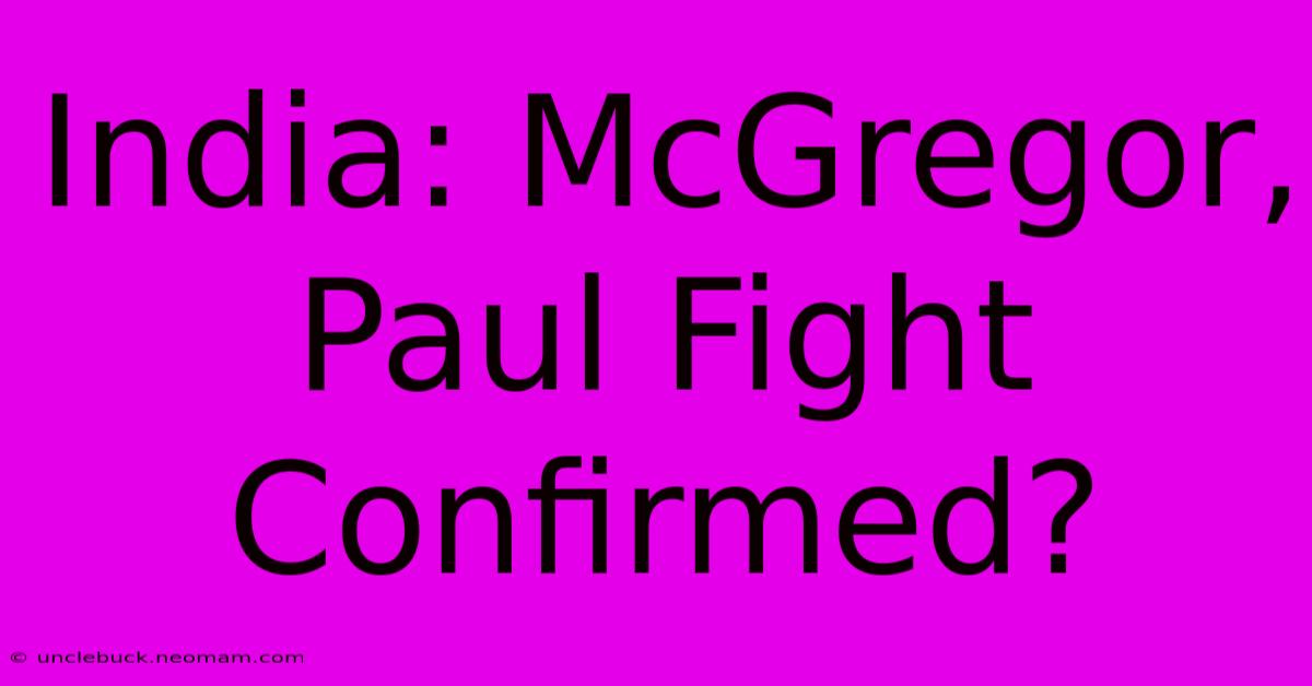 India: McGregor, Paul Fight Confirmed?