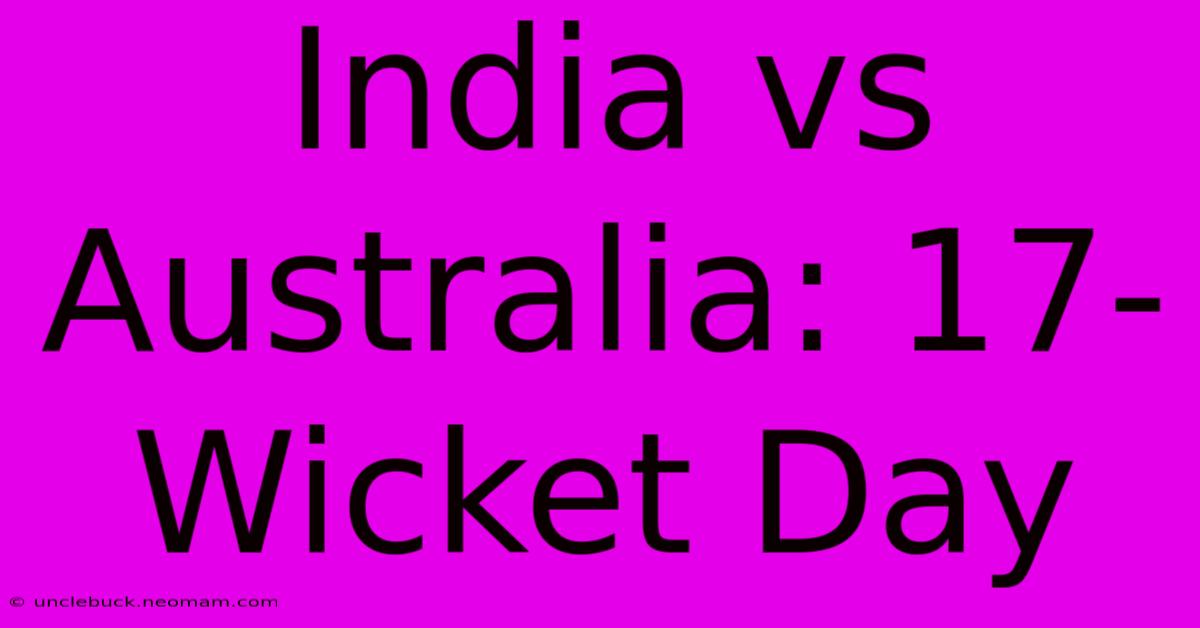 India Vs Australia: 17-Wicket Day