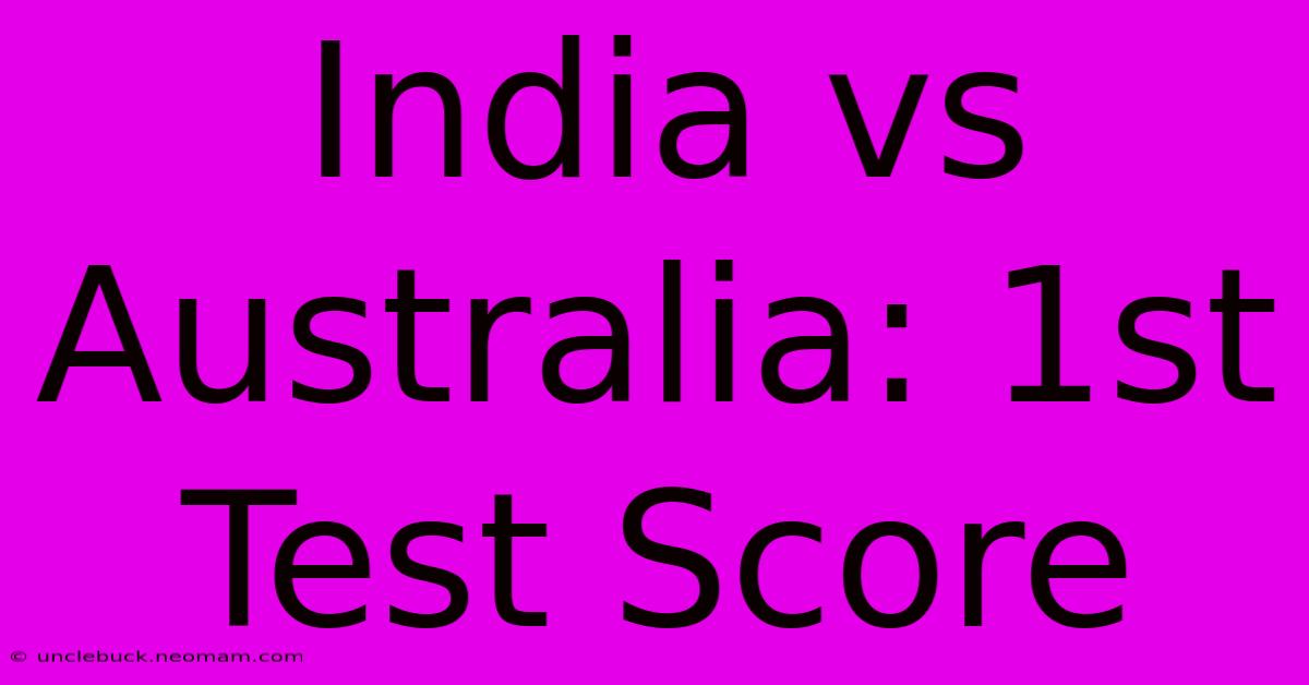 India Vs Australia: 1st Test Score