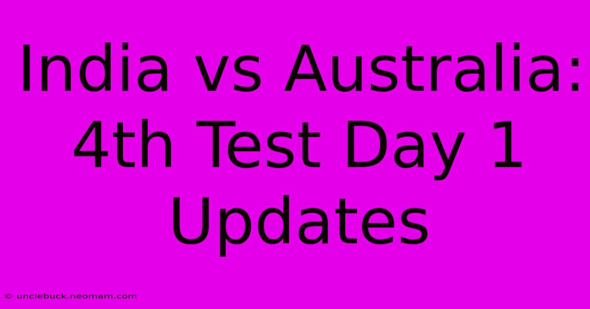 India Vs Australia: 4th Test Day 1 Updates