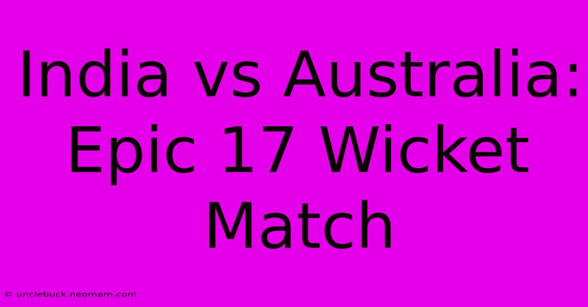 India Vs Australia: Epic 17 Wicket Match