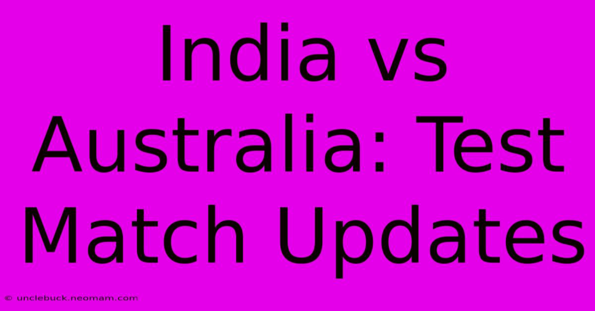 India Vs Australia: Test Match Updates