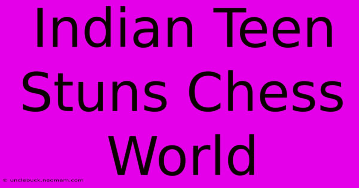 Indian Teen Stuns Chess World