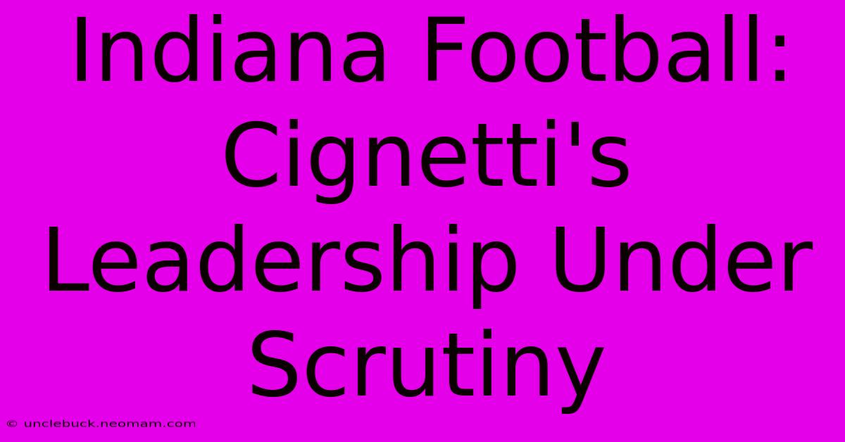 Indiana Football: Cignetti's Leadership Under Scrutiny