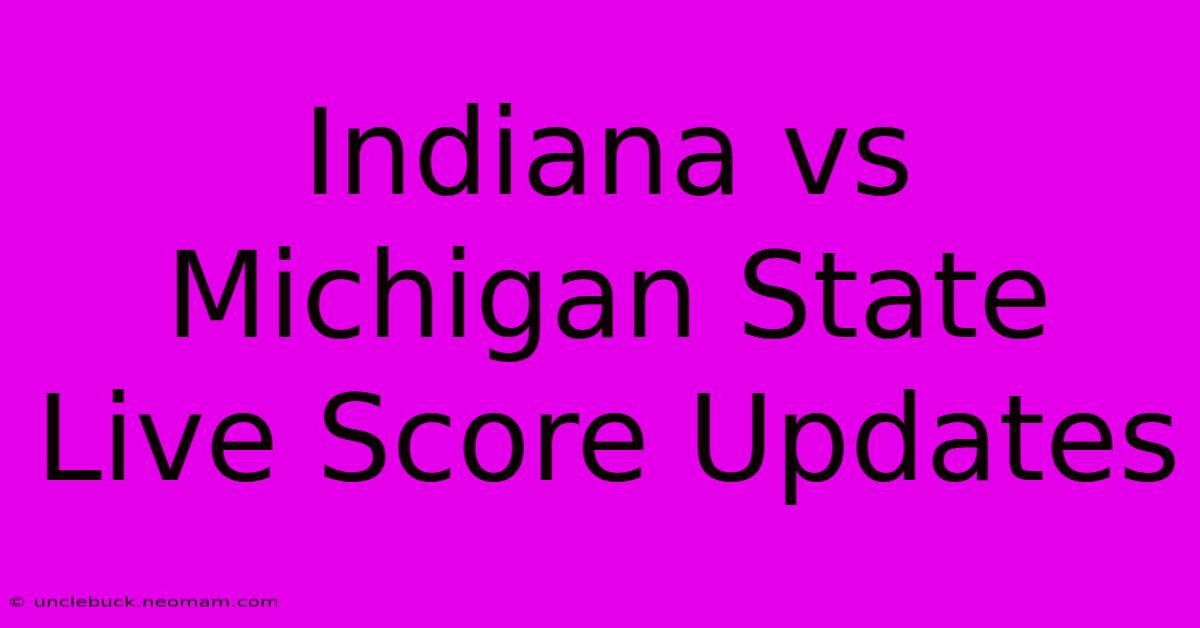 Indiana Vs Michigan State Live Score Updates