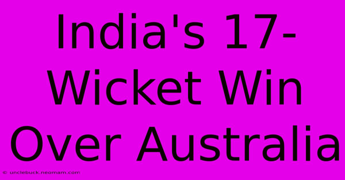 India's 17-Wicket Win Over Australia