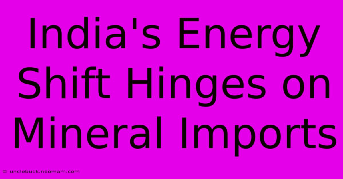 India's Energy Shift Hinges On Mineral Imports