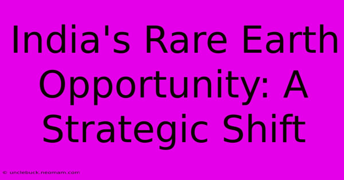 India's Rare Earth Opportunity: A Strategic Shift