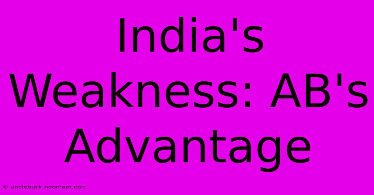 India's Weakness: AB's Advantage