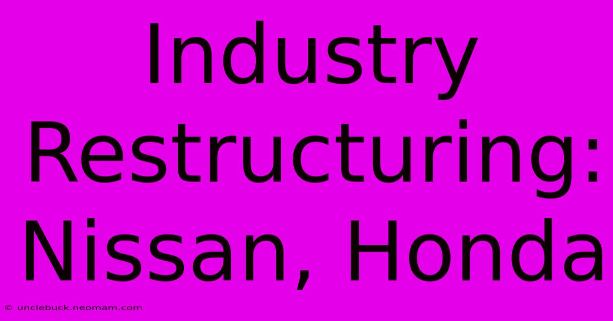 Industry Restructuring: Nissan, Honda