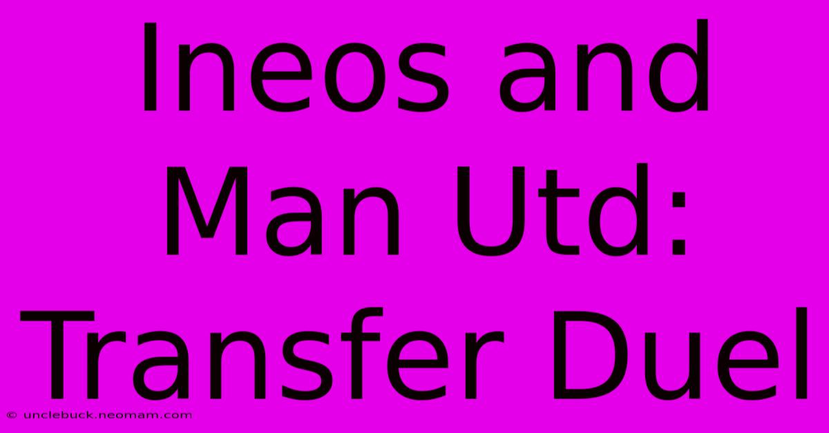 Ineos And Man Utd: Transfer Duel