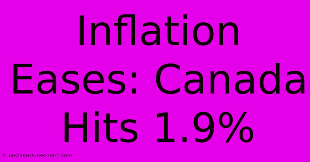 Inflation Eases: Canada Hits 1.9%