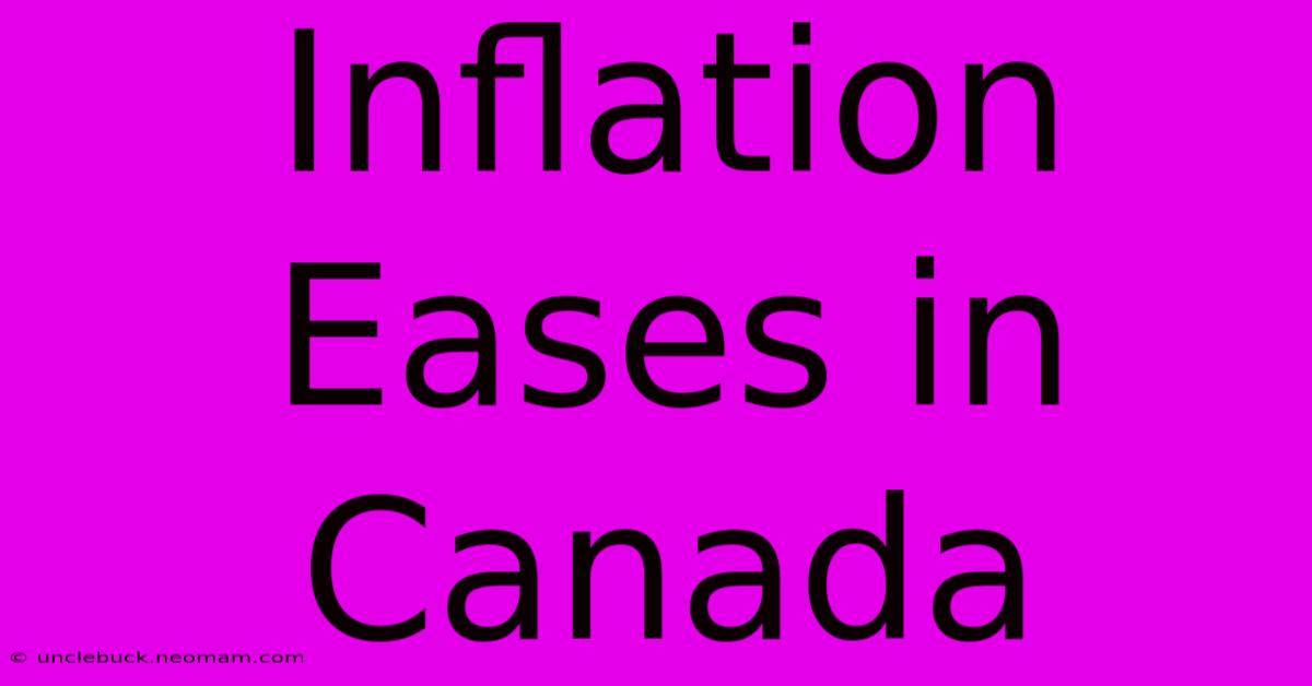 Inflation Eases In Canada