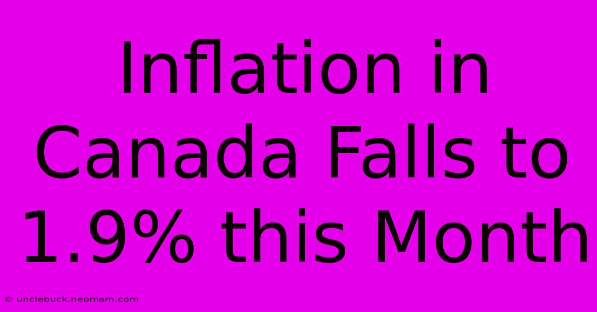 Inflation In Canada Falls To 1.9% This Month