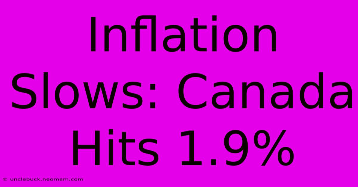 Inflation Slows: Canada Hits 1.9%