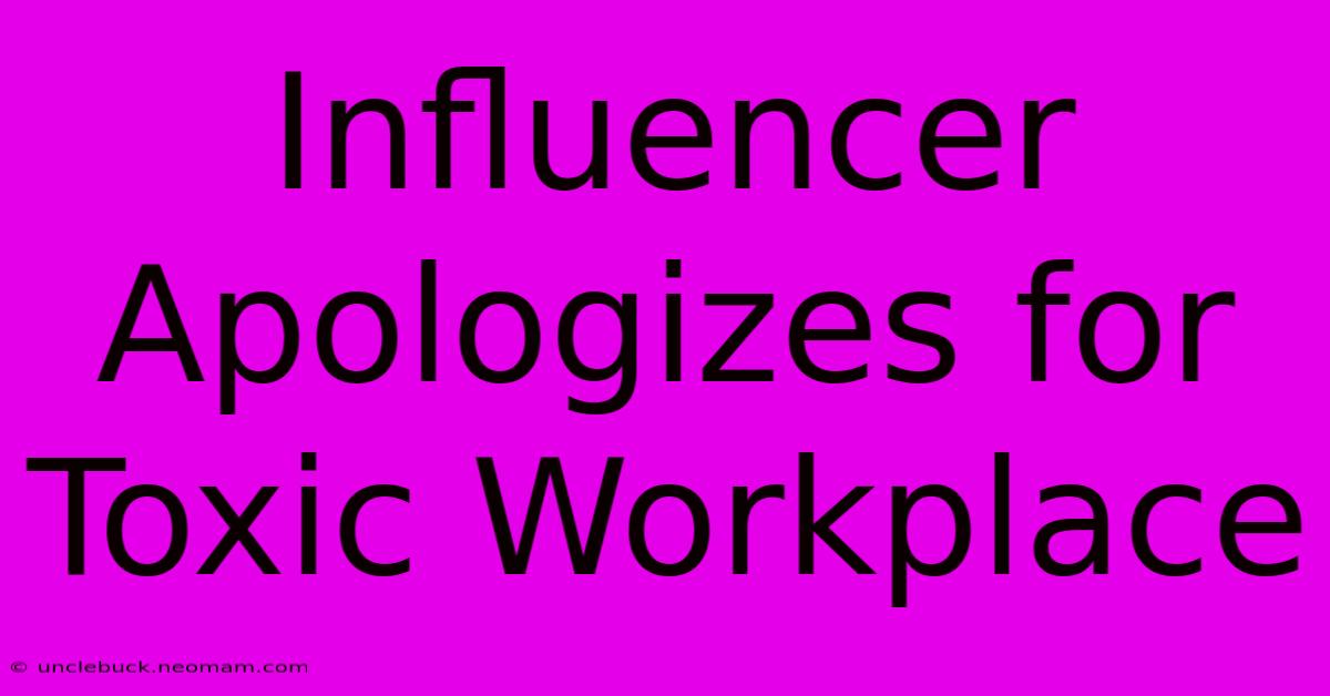 Influencer Apologizes For Toxic Workplace