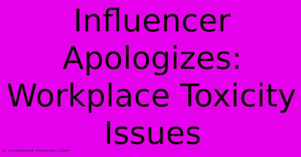 Influencer Apologizes: Workplace Toxicity Issues