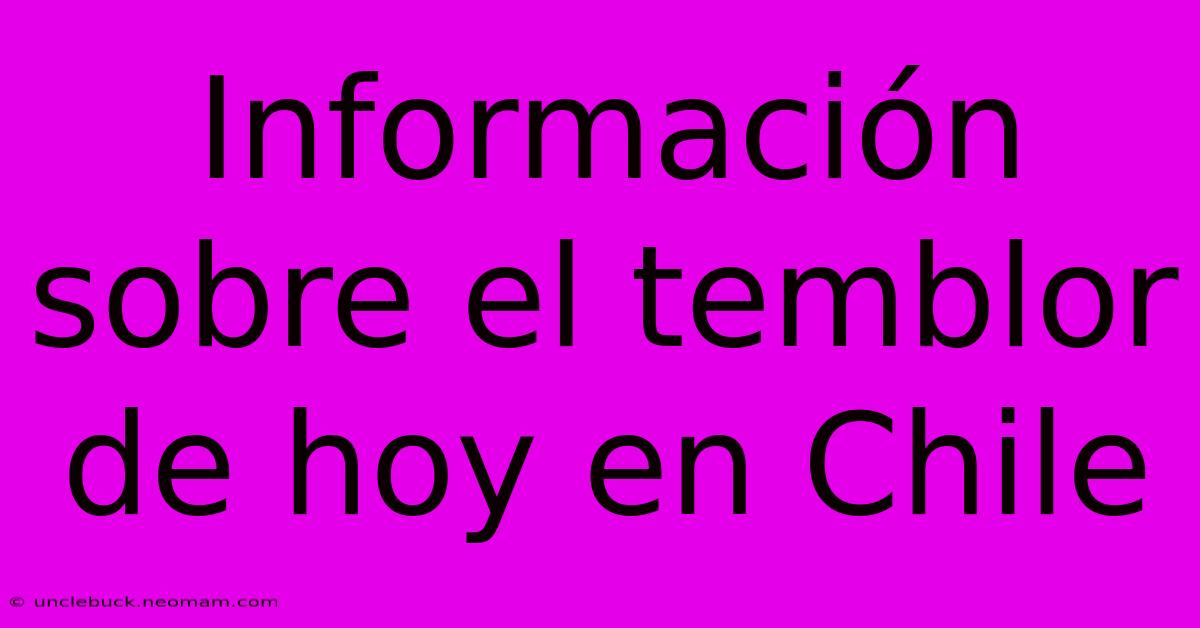 Información Sobre El Temblor De Hoy En Chile