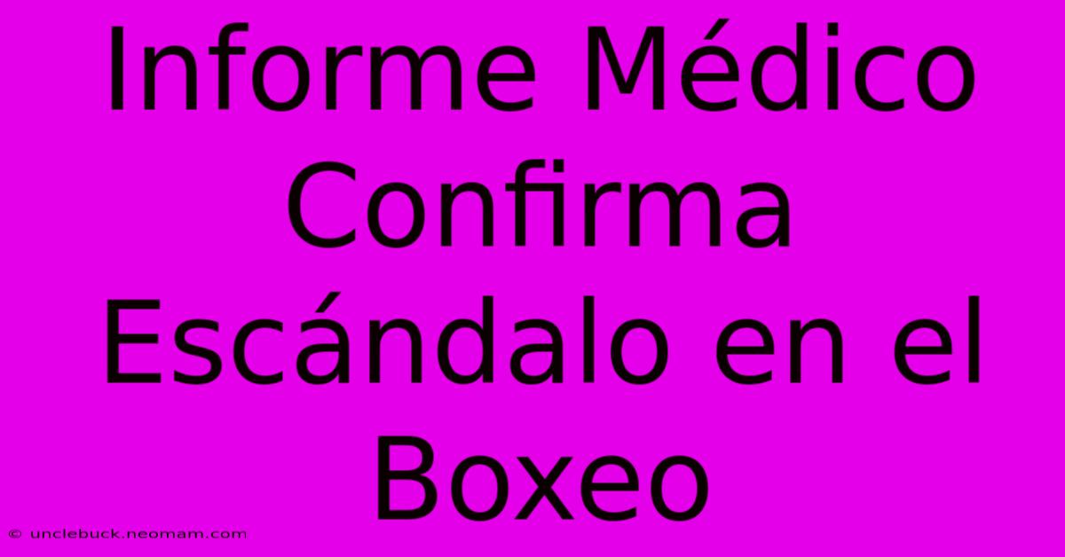 Informe Médico Confirma Escándalo En El Boxeo