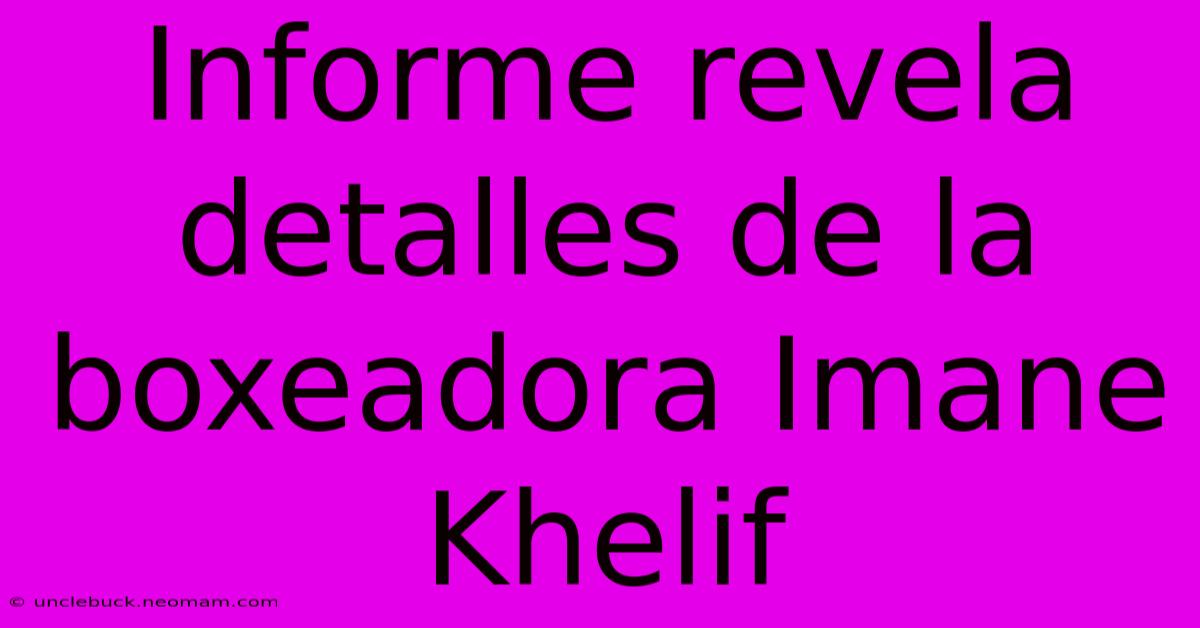 Informe Revela Detalles De La Boxeadora Imane Khelif