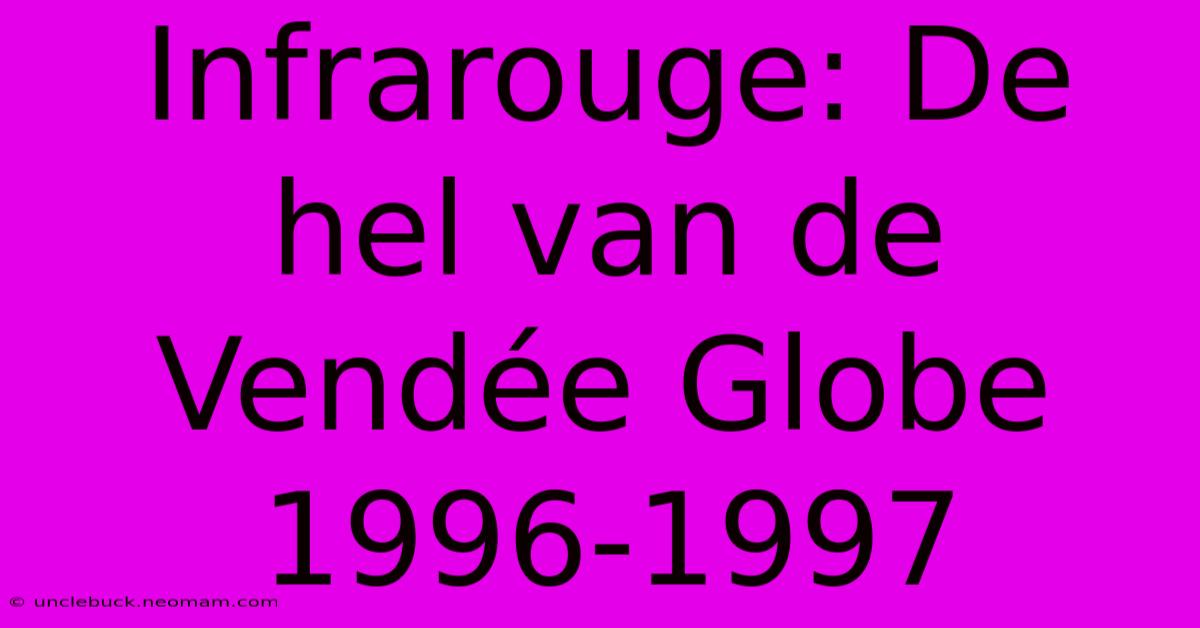 Infrarouge: De Hel Van De Vendée Globe 1996-1997