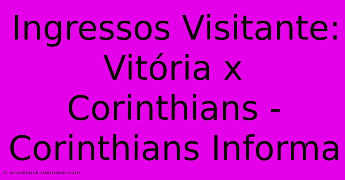 Ingressos Visitante: Vitória X Corinthians - Corinthians Informa