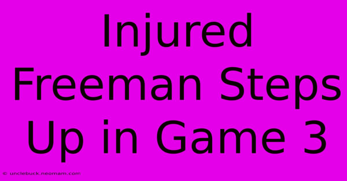 Injured Freeman Steps Up In Game 3