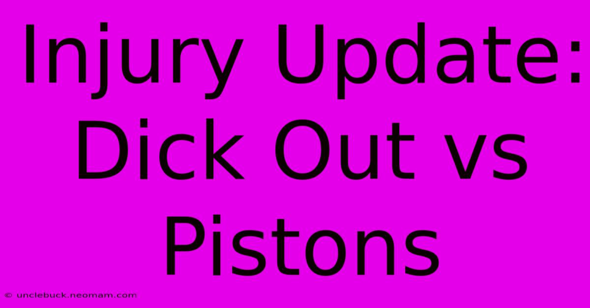 Injury Update: Dick Out Vs Pistons