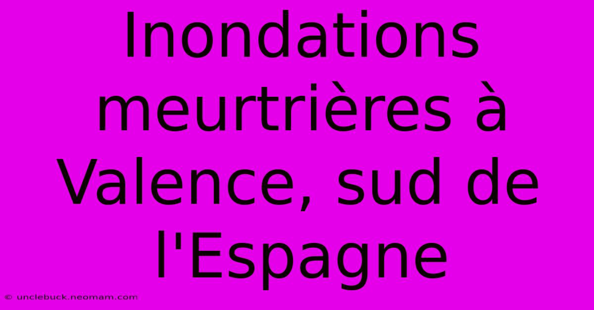 Inondations Meurtrières À Valence, Sud De L'Espagne