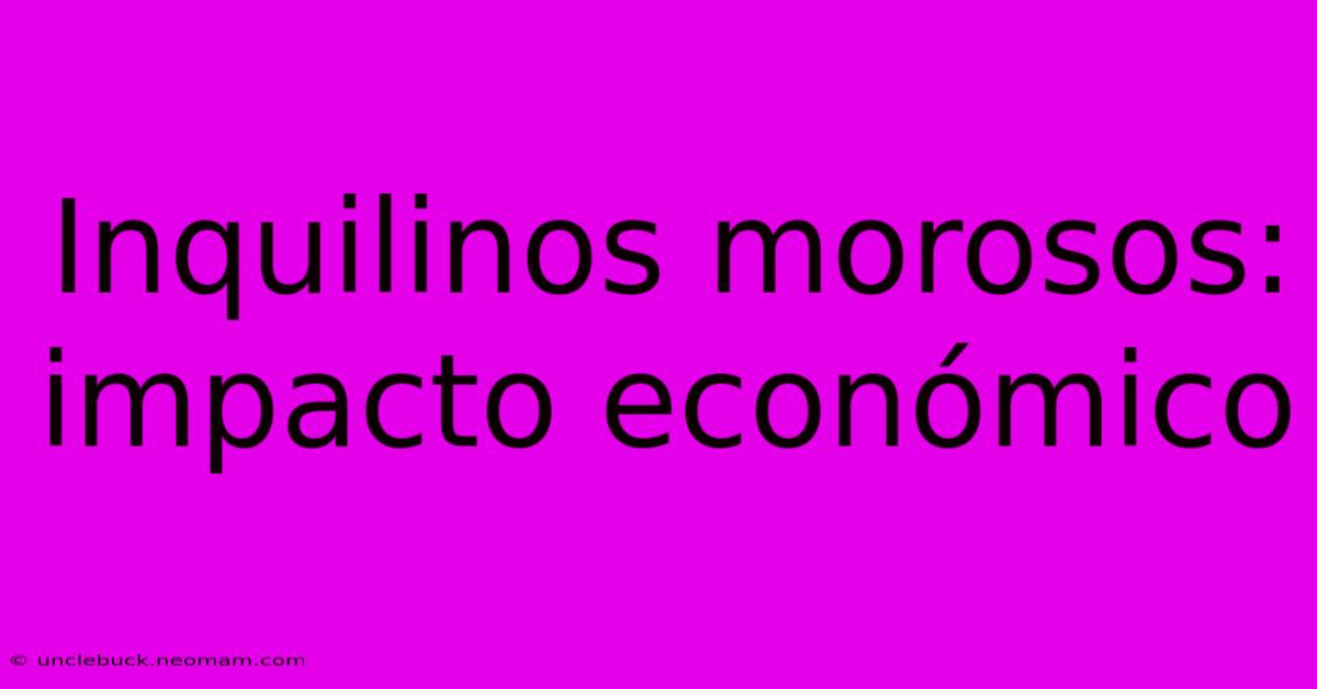 Inquilinos Morosos: Impacto Económico