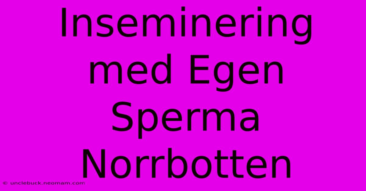 Inseminering Med Egen Sperma Norrbotten