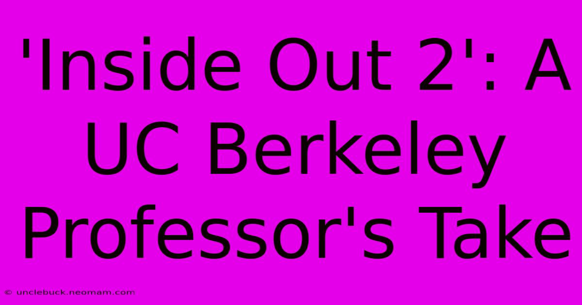 'Inside Out 2': A UC Berkeley Professor's Take