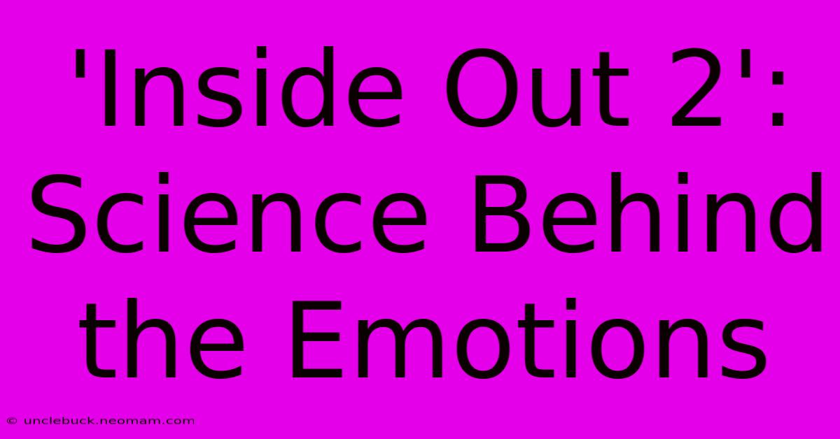 'Inside Out 2': Science Behind The Emotions