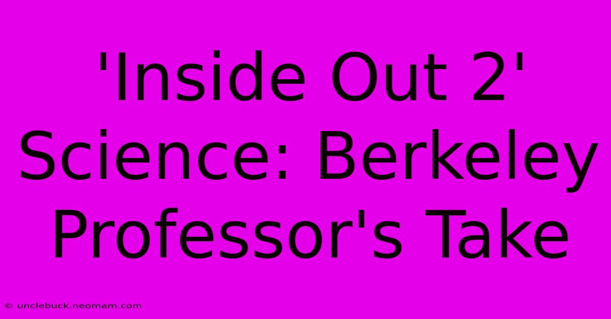 'Inside Out 2' Science: Berkeley Professor's Take