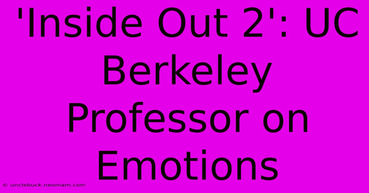 'Inside Out 2': UC Berkeley Professor On Emotions 