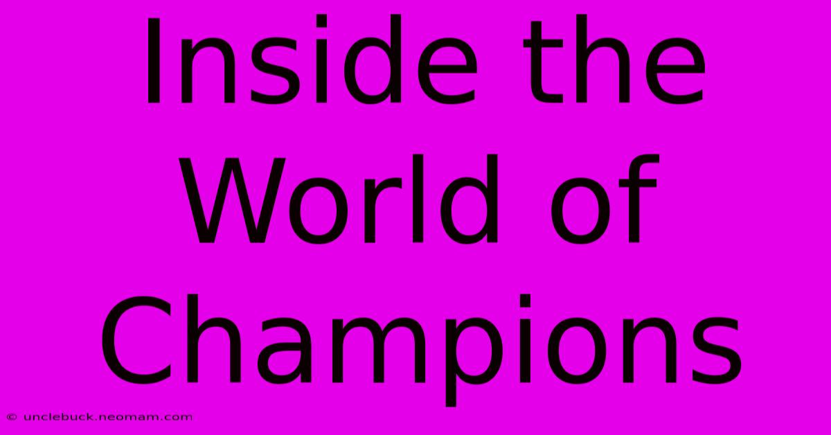 Inside The World Of Champions