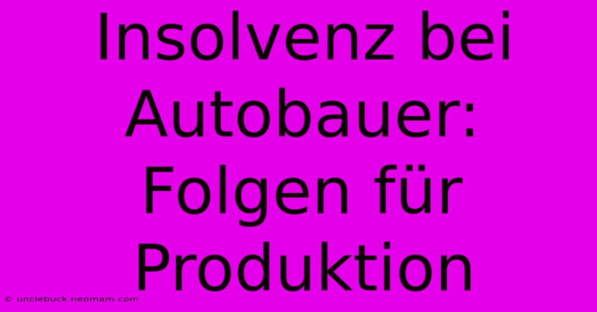 Insolvenz Bei Autobauer: Folgen Für Produktion