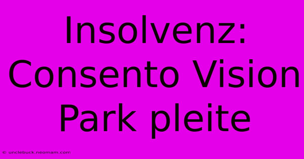 Insolvenz: Consento Vision Park Pleite