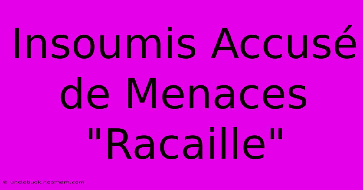 Insoumis Accusé De Menaces 