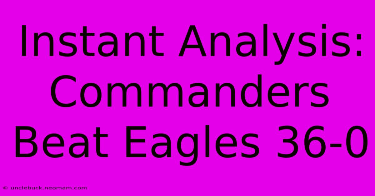 Instant Analysis: Commanders Beat Eagles 36-0