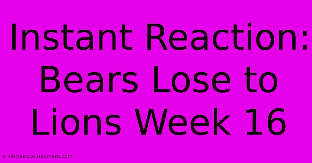 Instant Reaction: Bears Lose To Lions Week 16