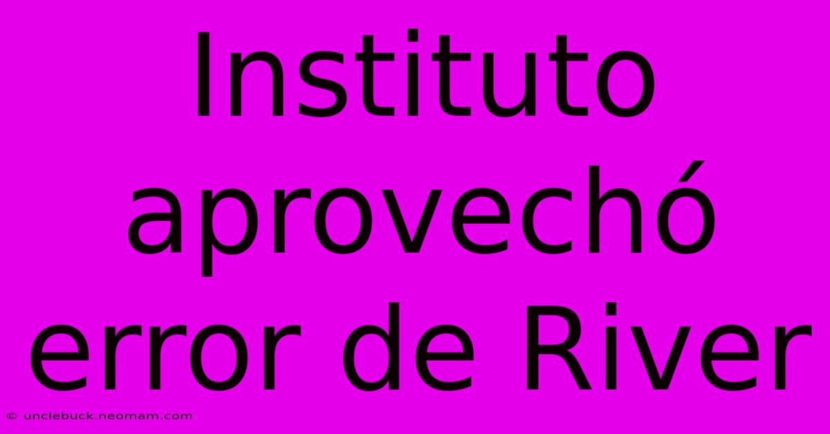 Instituto Aprovechó Error De River