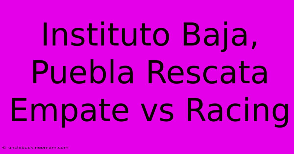 Instituto Baja, Puebla Rescata Empate Vs Racing 