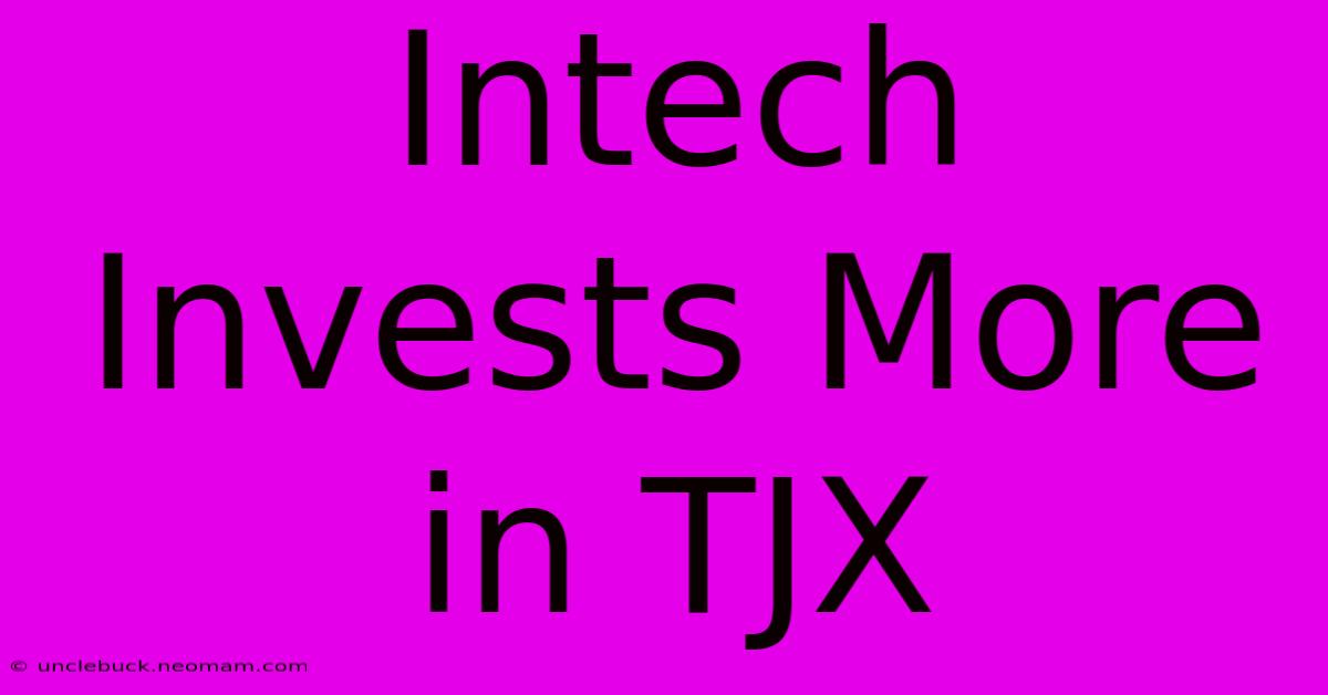 Intech Invests More In TJX