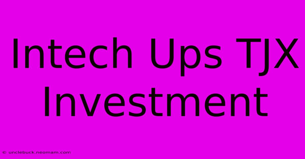 Intech Ups TJX Investment