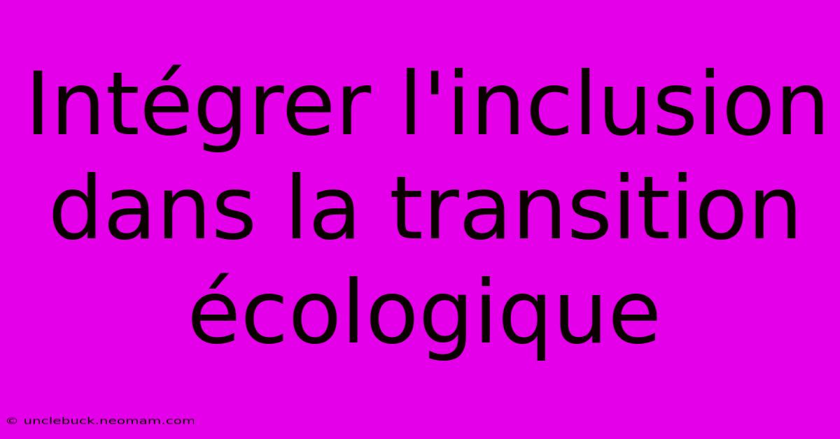 Intégrer L'inclusion Dans La Transition Écologique