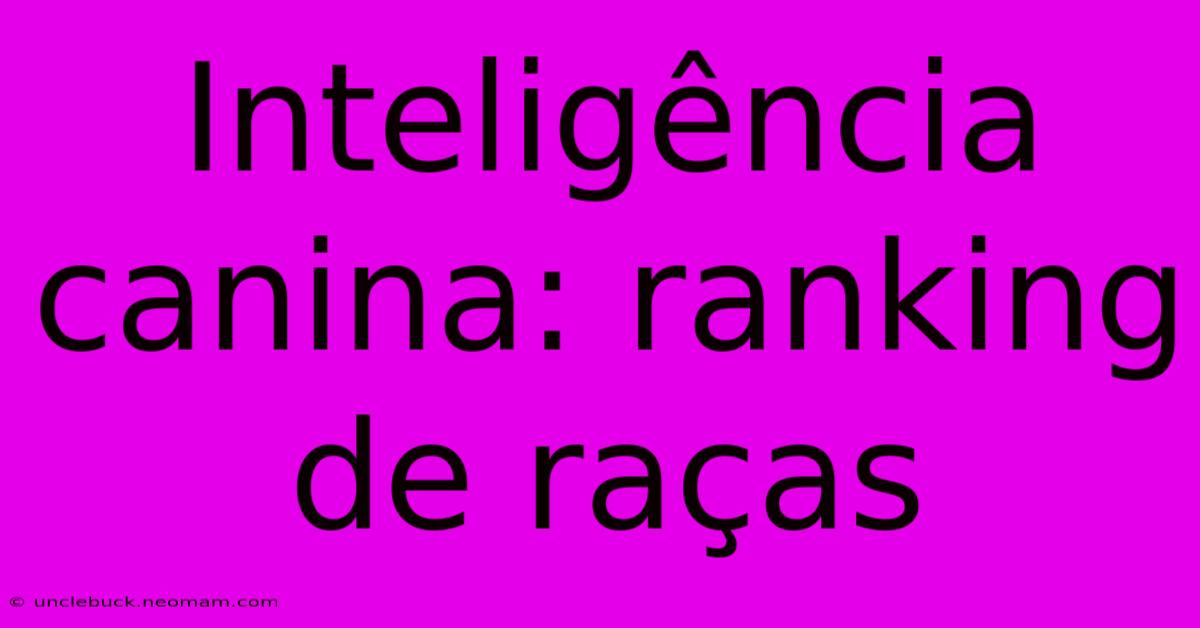 Inteligência Canina: Ranking De Raças