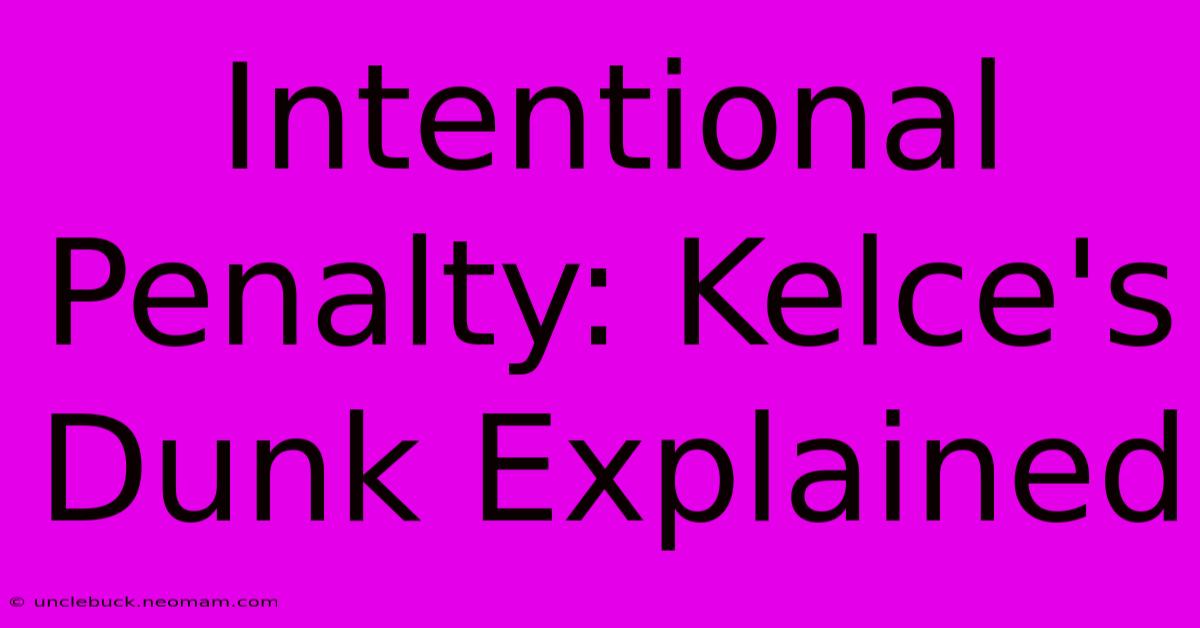 Intentional Penalty: Kelce's Dunk Explained